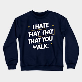 I Hate the Way That You Walk Crewneck Sweatshirt